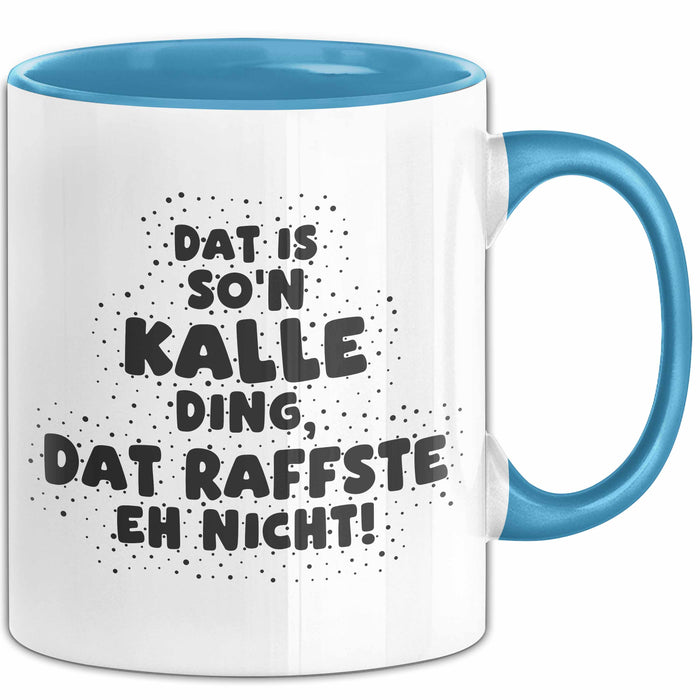 Kalle Tasse Dat Is So'n Kalle Ding, Dat Raffste Eh Nicht Geschenk