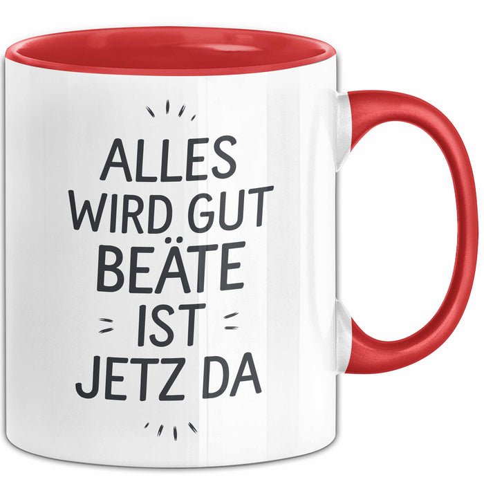 Beate Tasse Geschenk Alles Ist Gut Beate Ist Jetz Da Geschenkidee Becher mit Name Rot Trendation