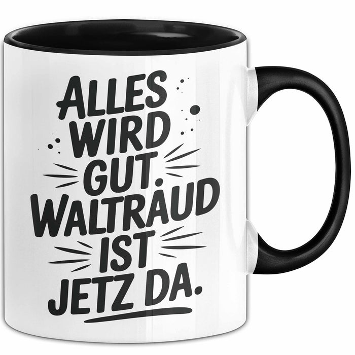 Waltraud Tasse Geschenk Alles Ist Gut Waltraud Ist Jetz Da Geschenkidee Becher mit Name Schwarz Trendation