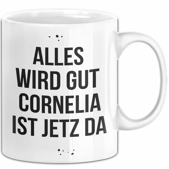 Cornelia Tasse Geschenk Alles Ist Gut Cornelia Ist Jetz Da Geschenkidee Becher mit Name Weiß Trendation