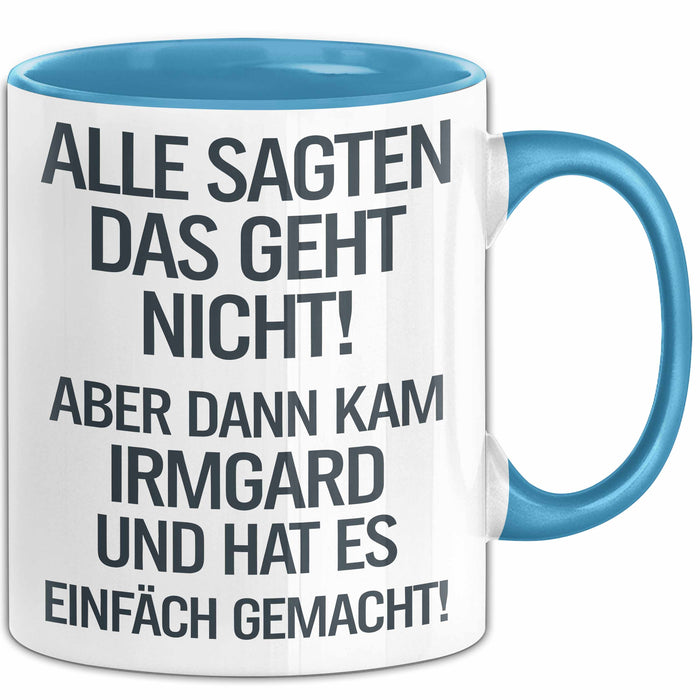 Irmgard Tasse Geschenk Alle Sagten Das Geht Nicht Aber Dann Kam Irmgard Und Hat Es Einfach Gemacht Geschenkidee Becher mit Name Blau Trendation