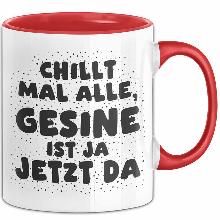 Gesine Tasse Chillt Mal Alle, Gesine Ist Ja Jetzt Da Geschenk