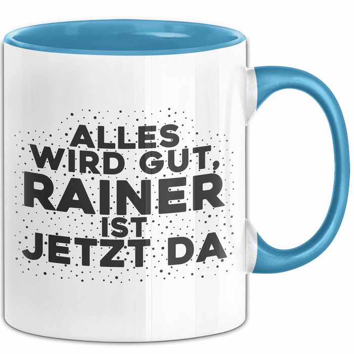 Rainer Tasse Alles Wird Gut, Rainer Ist Jetzt Da Geschenk