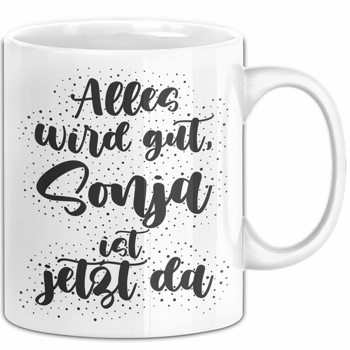 Sonja Tasse Alles Wird Gut, Sonja Ist Jetzt Da Geschenk