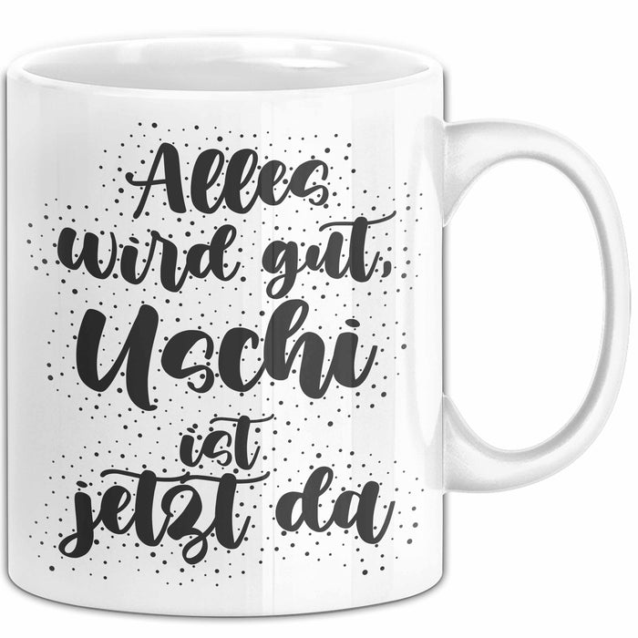 Uschi Tasse Alles Wird Gut, Uschi Ist Jetzt Da Geschenk