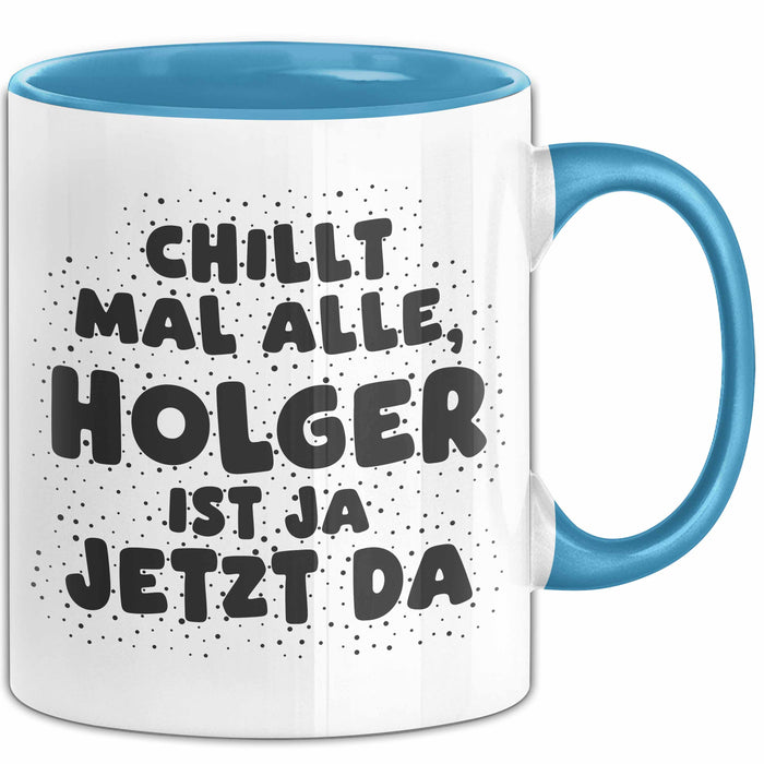 Holger Tasse Chillt Mal Alle, Holger Ist Ja Jetzt Da Geschenk