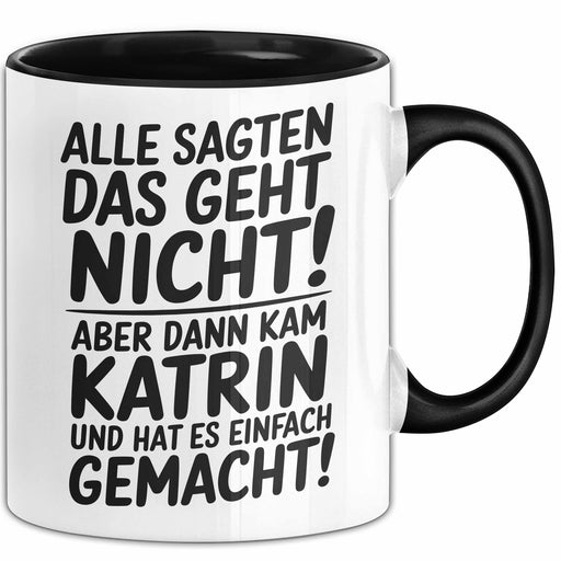 Katrin Tasse Geschenk Alle Sagten Das Geht Nicht Aber Dann Kam Katrin Und Hat Es Einfach Gemacht Geschenkidee Becher mit Name Schwarz Trendation