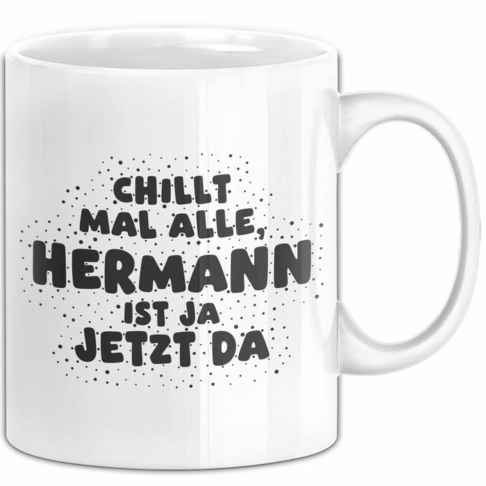 Hermann Tasse Chillt Mal Alle, Hermann Ist Ja Jetzt Da Geschenk