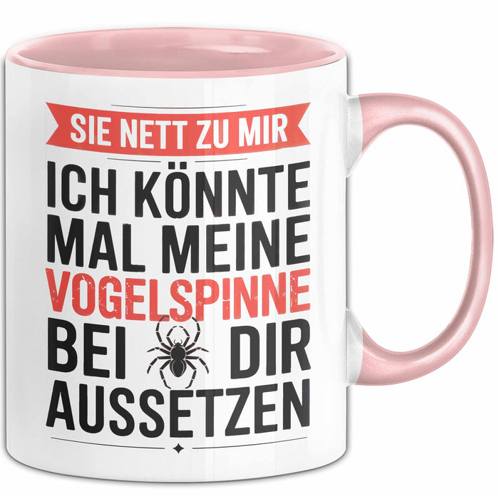 Spinne Vogelspinne Tier Tasse Geschenk Lustige Geschenkidee Spruch Sei Nett Zu Mir Ich Könnte Mal Meine Vogelspinne Bei Dir Aussetzen Rosa Trendation