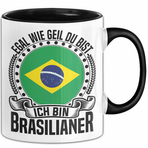 Brasilianer Tasse Geschenk Egal Wie Geil Du Bist Ich Bin Brasilianer Brasilien Trendation