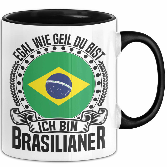 Brasilianer Tasse Geschenk Egal Wie Geil Du Bist Ich Bin Brasilianer Brasilien Trendation