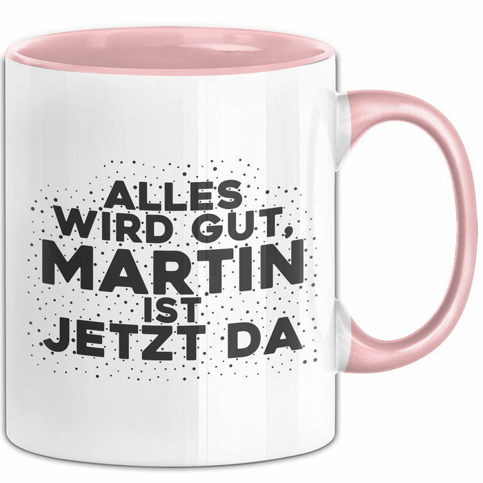 Martin Tasse Alles Wird Gut, Martin Ist Jetzt Da Geschenk