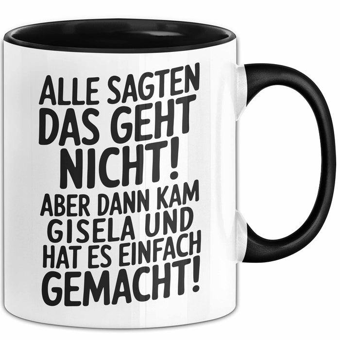 Gisela Tasse Geschenk Alle Sagten Das Geht Nicht Aber Dann Kam Gisela Und Hat Es Einfach Gemacht Geschenkidee Becher mit Name Schwarz Trendation