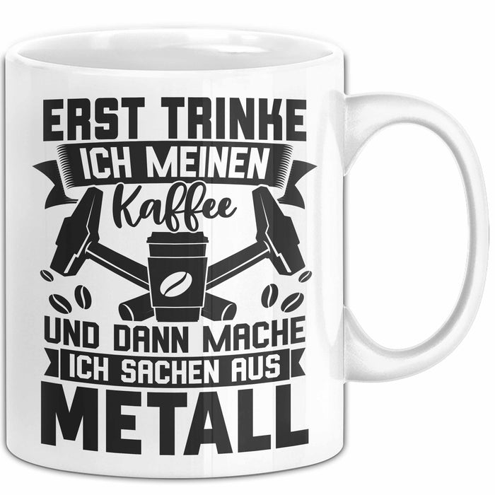 Metallbauer Tasse Geschenk Metallbau Geschenkidee Erst Trinke Ich Meinen Kaffee Dann Mache Ich Sachen Aus Metall Weiß Trendation