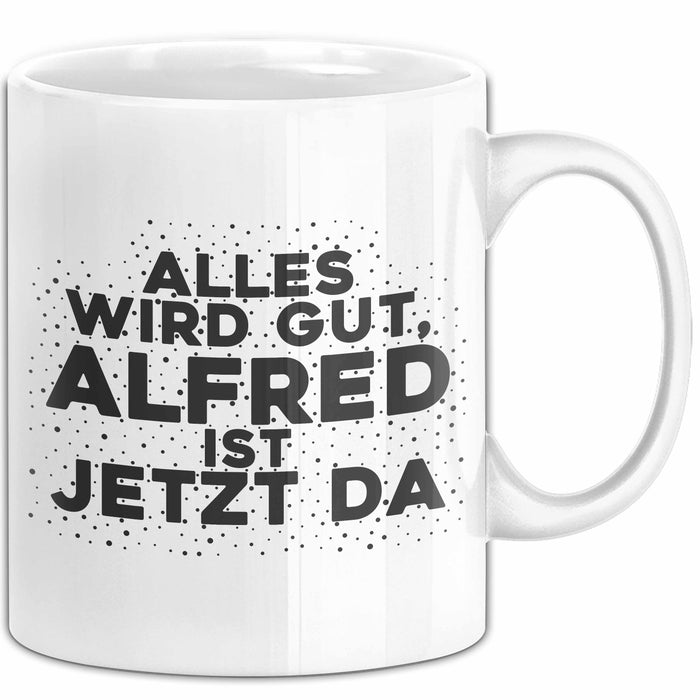 Alfred Tasse Alles Wird Gut, Alfred Ist Jetzt Da Geschenk