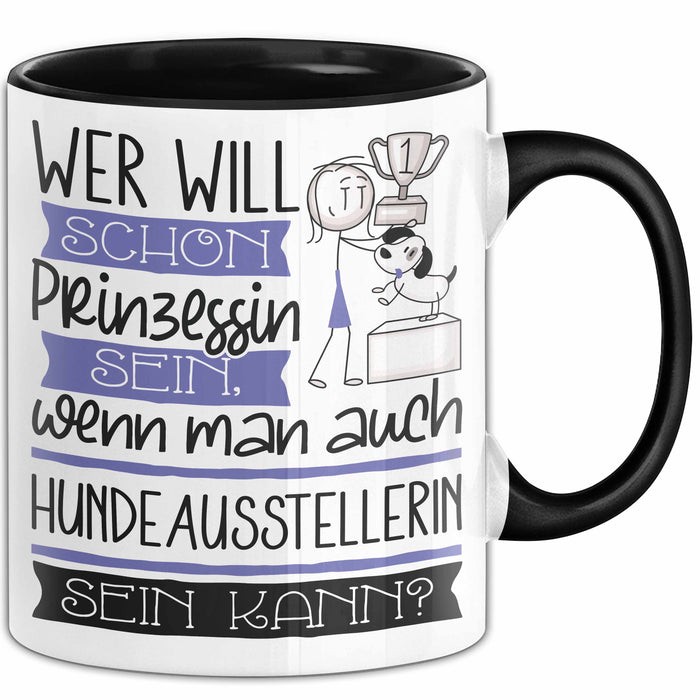Hundeausstellerin Tasse Geschenk Spruch Wer Will Schon Prinzessin Sein Wenn Man Auch Hundeausstellerin Sein Kann Trendation