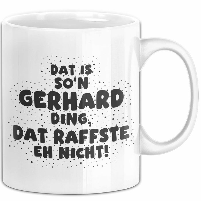Gerhard Tasse Dat Is So'n Gerhard Ding, Dat Raffste Eh Nicht Geschenk