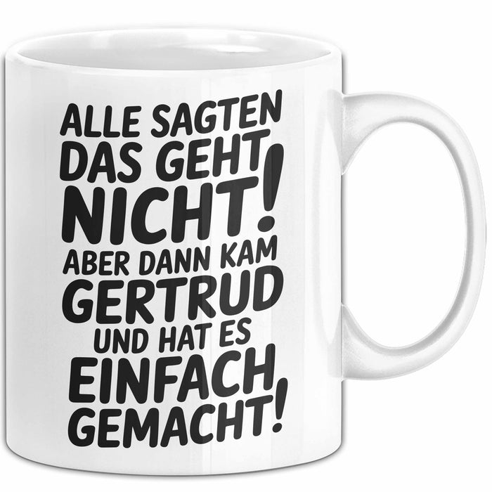Gertrud Tasse Geschenk Alle Sagten Das Geht Nicht Aber Dann Kam Gertrud Und Hat Es Einfach Gemacht Geschenkidee Becher mit Name Weiß Trendation