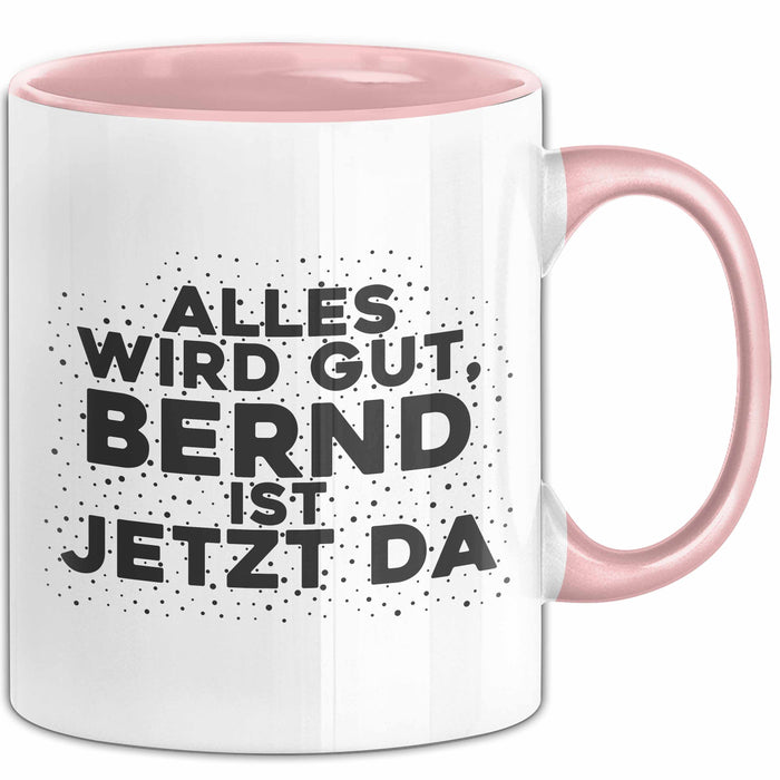 Bernd Tasse Alles Wird Gut, Bernd Ist Jetzt Da Geschenk