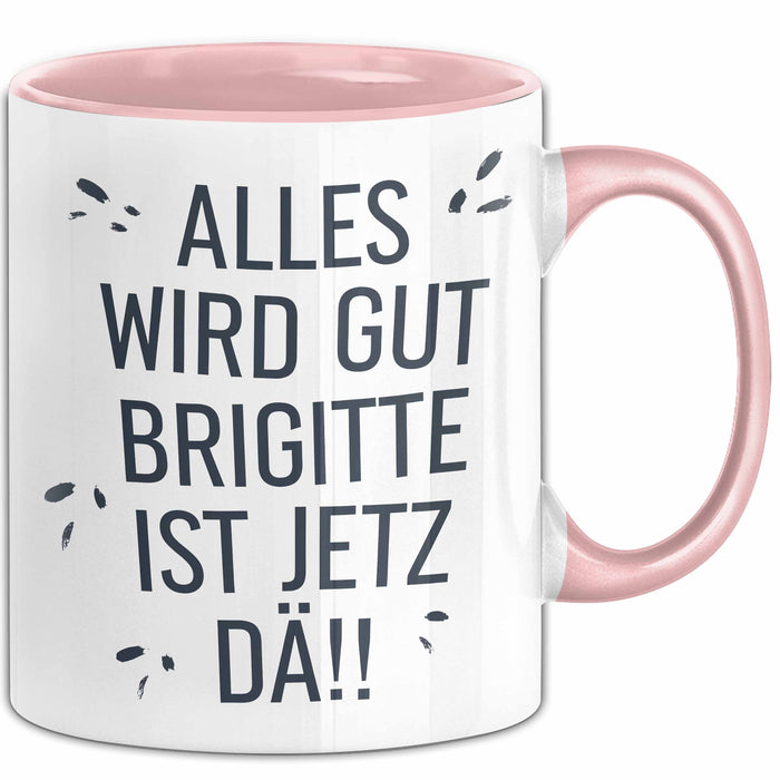 Brigitte Tasse Geschenk Alles Ist Gut Brigitte Ist Jetz Da Geschenkidee Becher mit Name Rosa Trendation