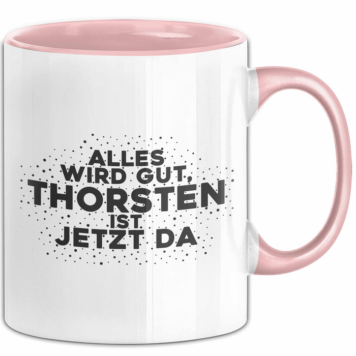 Thorsten Tasse Alles Wird Gut, Thorsten Ist Jetzt Da Geschenk