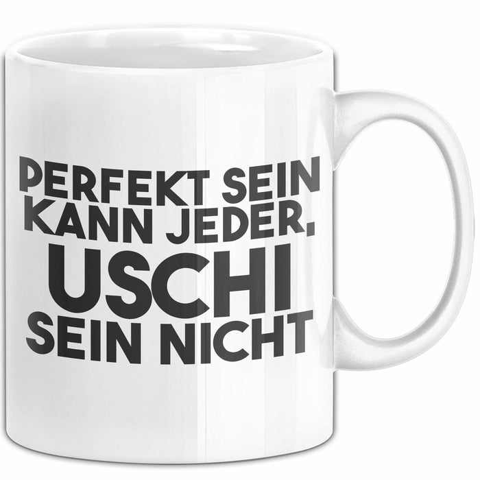 Uschi Tasse Perfekt Sein Kann Jeder, Uschi Sein Nicht Geschenk Weiß Trendation