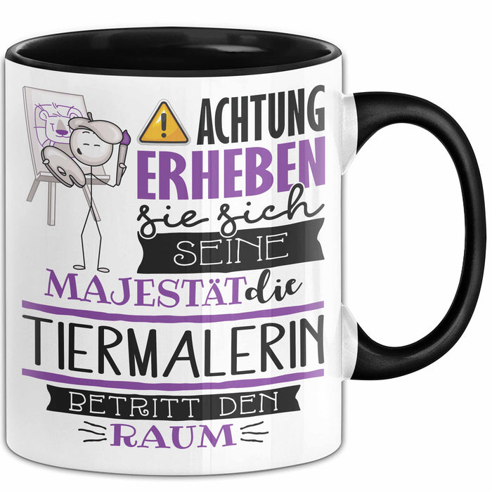 Tiermalerin Tasse Geschenk Lustiger Spruch Bitte Erheben Sie Sich Seine Majestät Die Tiermalerin Betritt Den Raum Schwarz Trendation