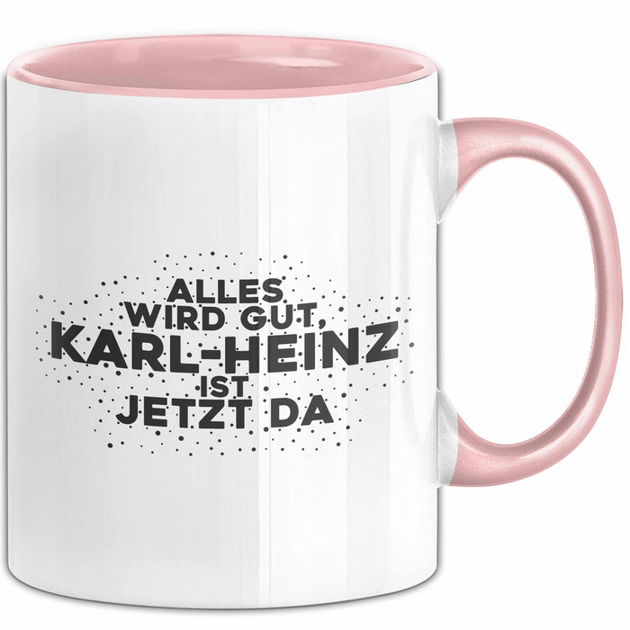 Karl-Heinz Tasse Alles Wird Gut, Karl-Heinz Ist Jetzt Da Geschenk