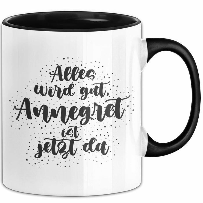 Annegret Tasse Alles Wird Gut, Annegret Ist Jetzt Da Geschenk