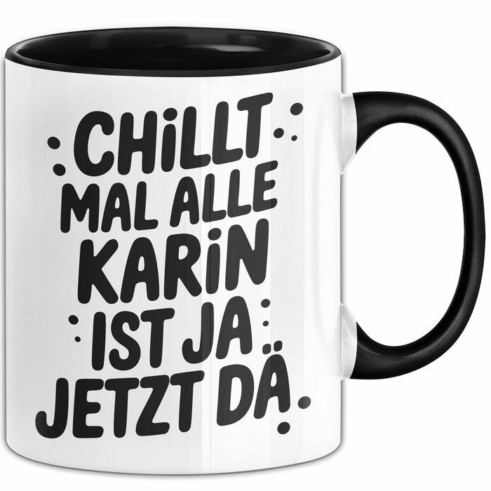 Karin Tasse Geschenk Chillt Mal Alle Karin Ist Ja Jetzt Da Geschenkidee Becher mit Name Schwarz Trendation