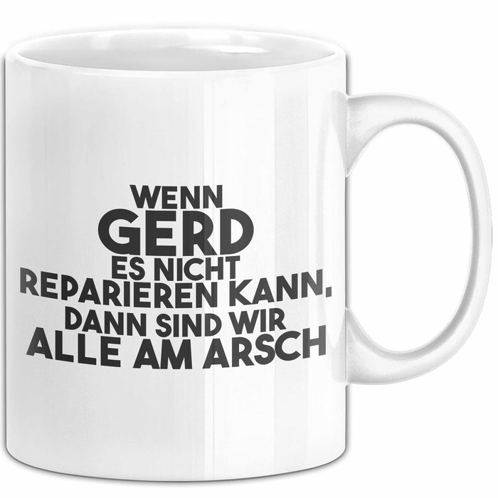 Gerd Tasse Wenn Gerd Es Nicht Reparieren Kann, Dann Sind Wir Alle Am Arsch Weiß Trendation
