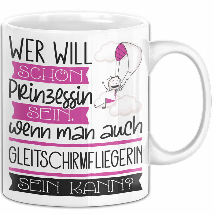 Gleitschirmfliegerin Tasse Geschenk Spruch Wer Will Schon Prinzessin Sein Wenn Man Auch Gleitschirmfliegerin Sein Kann Weiß Trendation