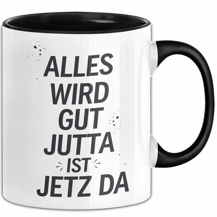 Jutta Tasse Geschenk Alles Ist Gut Jutta Ist Jetz Da Geschenkidee Becher mit Name Schwarz Trendation
