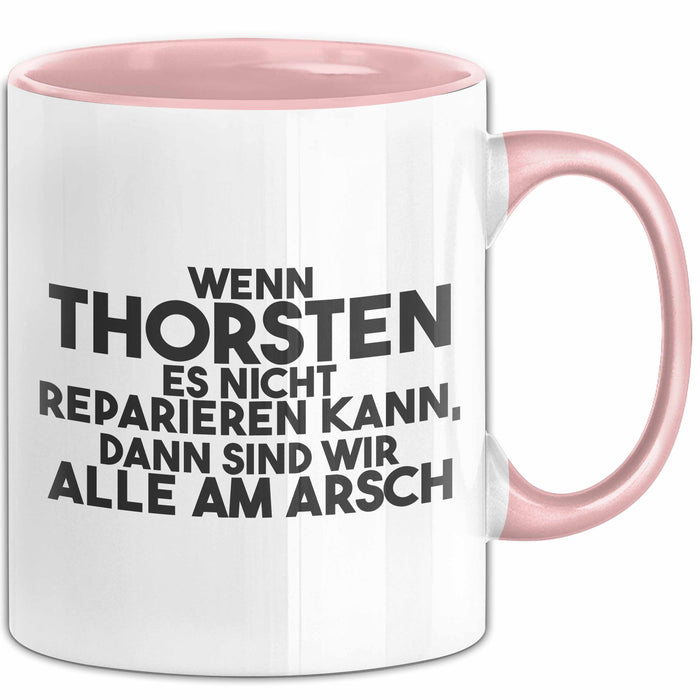 Thorsten Tasse Wenn Thorsten Nicht Repariert, Sind Wir Am Arsch Geschenk Rosa Trendation