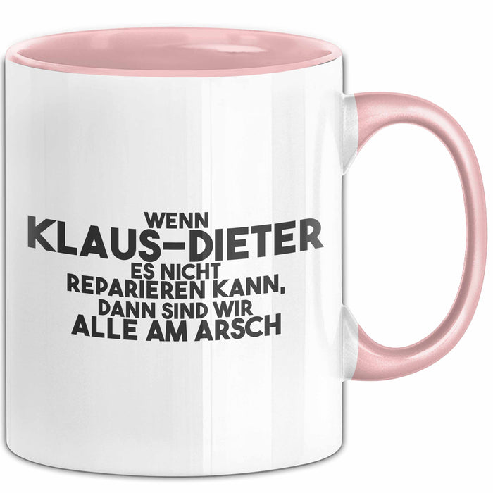 Klaus-Dieter Tasse Wenn Klaus-Dieter Nicht Repariert, Sind Wir Am Arsch Rosa Trendation