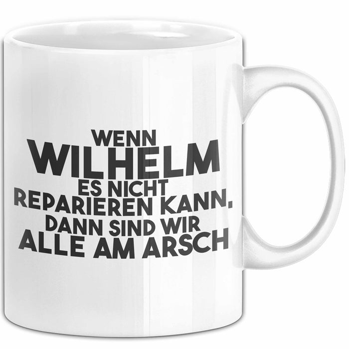 Wilhelm Tasse Wenn Wilhelm Nicht Repariert, Sind Wir Am Arsch Geschenk Weiß Trendation