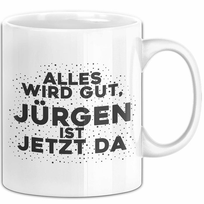 Juergen Tasse Alles Wird Gut, Juergen Ist Jetzt Da Geschenk