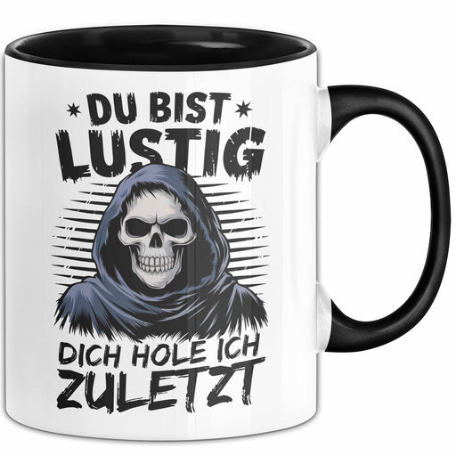 Sensenmann Tasse Geschenk Lustige Geschenkidee Spruch Du Bist Lustig Dich Hole Ich Zuletzt Schwarz Trendation