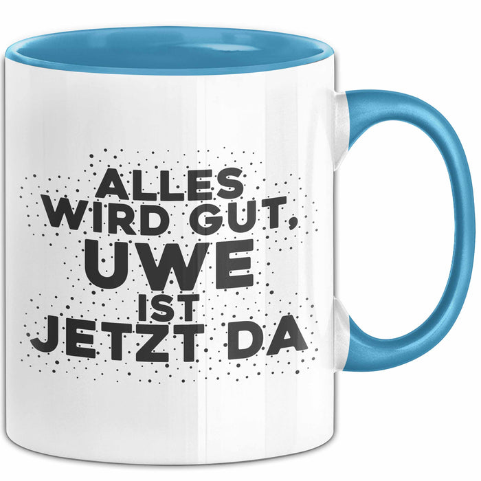 Uwe Tasse Alles Wird Gut, Uwe Ist Jetzt Da Geschenk