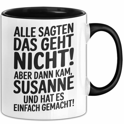Susanne Tasse Geschenk Alle Sagten Das Geht Nicht Aber Dann Kam Susanne Und Hat Es Einfach Gemacht Geschenkidee Becher mit Name Schwarz Trendation