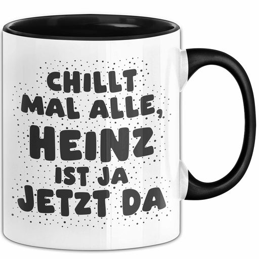 Heinz Tasse Chillt Mal Alle, Heinz Ist Ja Jetzt Da Geschenk Schwarz Trendation