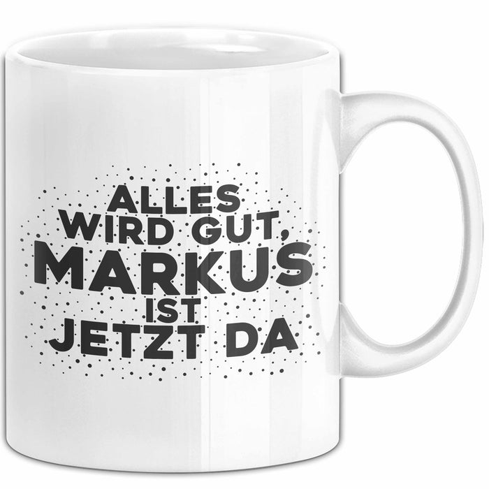 Markus Tasse Alles Wird Gut, Markus Ist Jetzt Da Geschenk