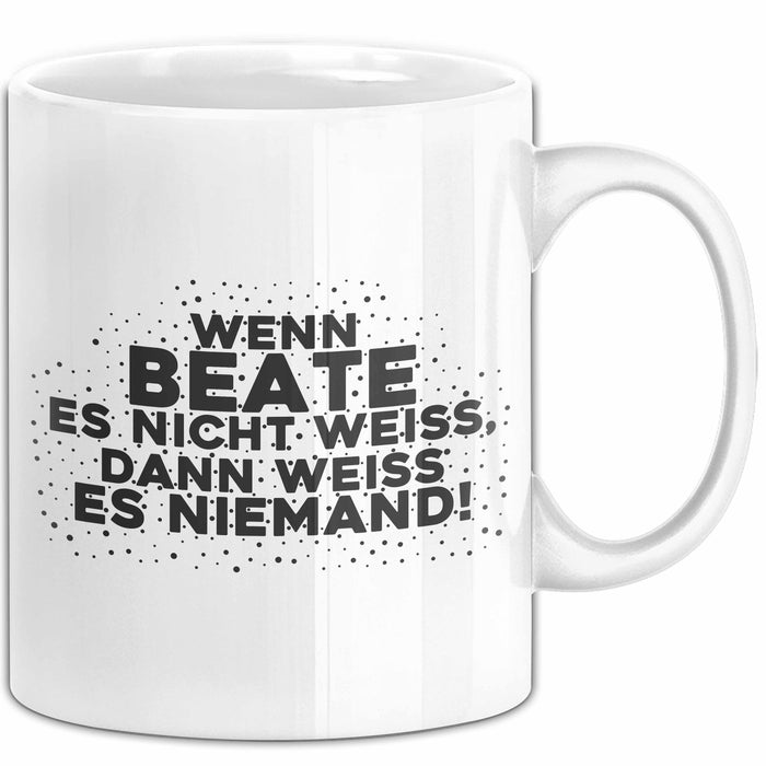 Beate Tasse Wenn Beate Es Nicht Weiss, Dann Weiss Es Niemand! Geschenk