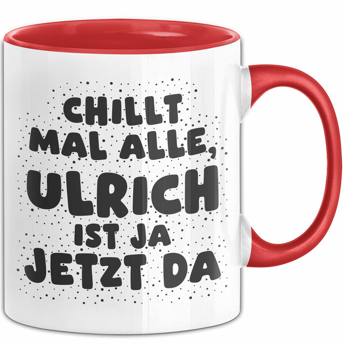 Ulrich Tasse Chillt Mal Alle, Ulrich Ist Ja Jetzt Da Geschenk