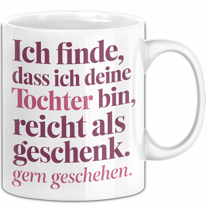 Tochter Tasse Geschenk Lustige Geschenkidee Spruch Ich Finde Dass Ich Deine Tochter Bin Reicht Als Geschenk Gern Geschehen Weiß Trendation