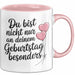 Geburtstagsfeier Tasse Geschenk Lustige Geschenkidee Spruch Du Bist Nicht Nur An Deinem Geburtstag Besonders Rosa Trendation