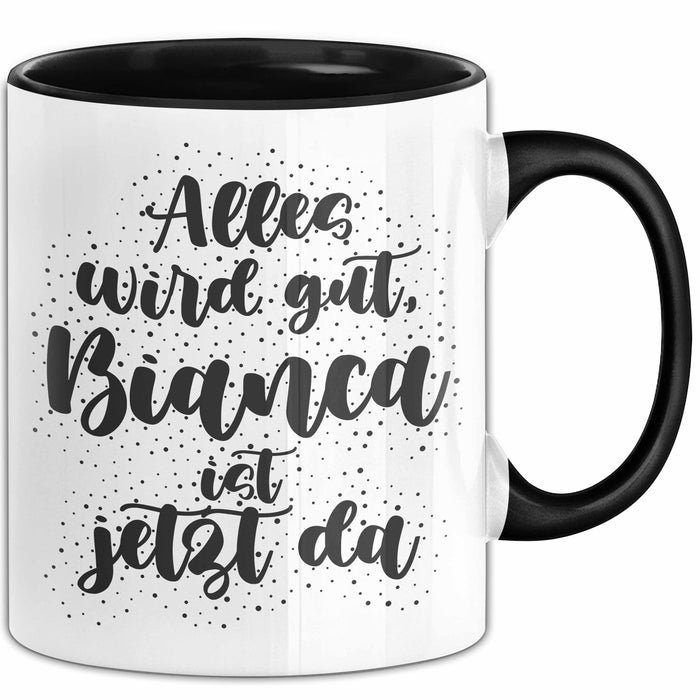 Bianca Tasse Alles Wird Gut, Bianca Ist Jetzt Da Geschenk