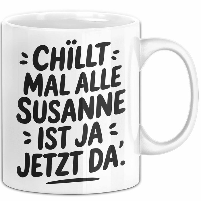 Susanne Tasse Geschenk Chillt Mal Alle Susanne Ist Ja Jetzt Da Geschenkidee Becher mit Name Weiß Trendation