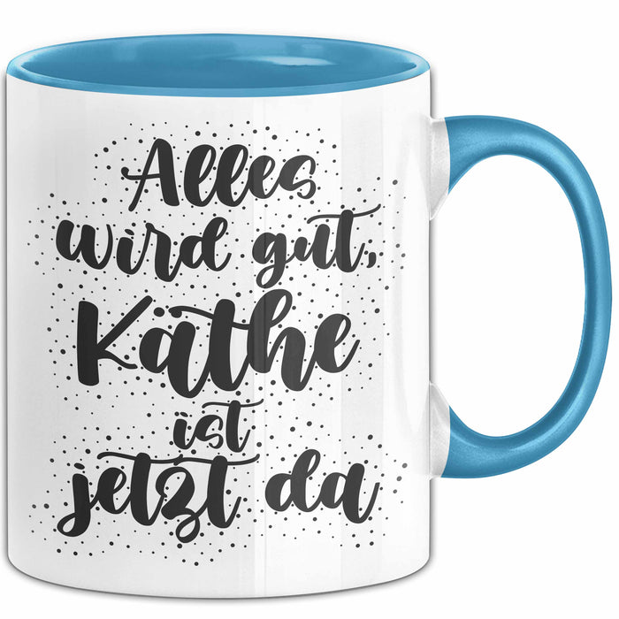 Kaethe Tasse Alles Wird Gut, Kaethe Ist Jetzt Da Geschenk