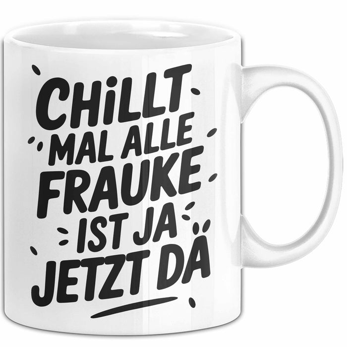 Frauke Tasse Geschenk Chillt Mal Alle Frauke Ist Ja Jetzt Da Geschenkidee Becher mit Name Weiß Trendation
